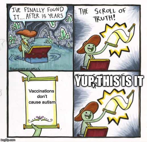 The Scroll Of Truth Meme | YUP, THIS IS IT; Vaccinations don’t cause autism | image tagged in memes,the scroll of truth | made w/ Imgflip meme maker