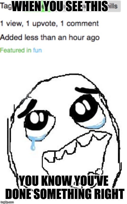 Such satisfaction! | WHEN YOU SEE THIS; YOU KNOW YOU'VE DONE SOMETHING RIGHT | image tagged in memes,happy guy rage face | made w/ Imgflip meme maker