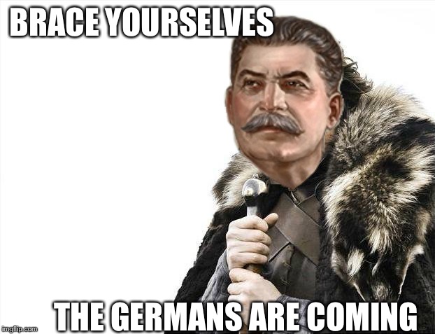 Brace Yourselves X is Coming | BRACE YOURSELVES; THE GERMANS ARE COMING | image tagged in memes,brace yourselves x is coming | made w/ Imgflip meme maker