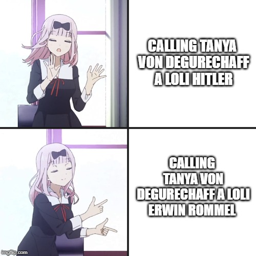 chika yes no | CALLING TANYA VON DEGURECHAFF A LOLI HITLER; CALLING TANYA VON DEGURECHAFF A LOLI ERWIN ROMMEL | image tagged in chika yes no | made w/ Imgflip meme maker