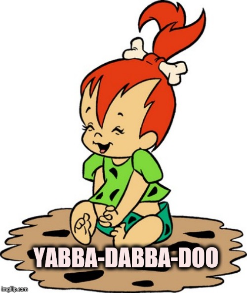 baby pebbles flintstone | YABBA-DABBA-DOO | image tagged in baby pebbles flintstone | made w/ Imgflip meme maker