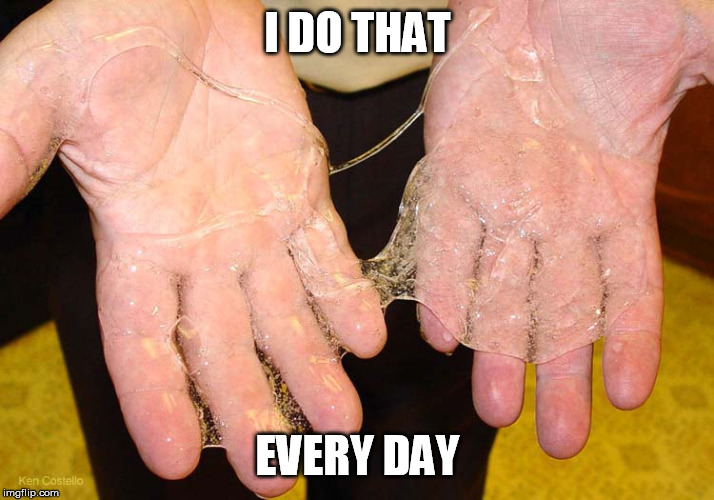 Sticky hands | I DO THAT EVERY DAY | image tagged in sticky hands | made w/ Imgflip meme maker
