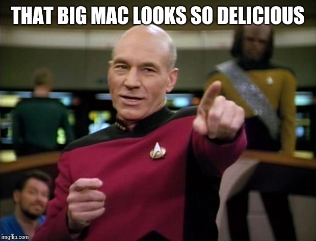 Picard | THAT BIG MAC LOOKS SO DELICIOUS | image tagged in picard | made w/ Imgflip meme maker