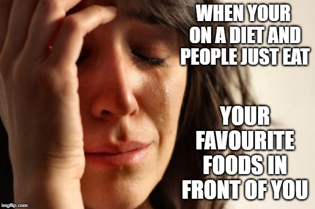 I am gonna quit my diet! | WHEN YOUR ON A DIET AND PEOPLE JUST EAT; YOUR FAVOURITE FOODS IN FRONT OF YOU | image tagged in memes,first world problems,funny,diet,favorites,food | made w/ Imgflip meme maker