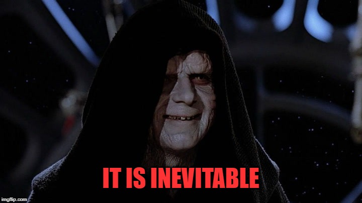 Inevitable | IT IS INEVITABLE | image tagged in darth sidious,memes,star wars | made w/ Imgflip meme maker