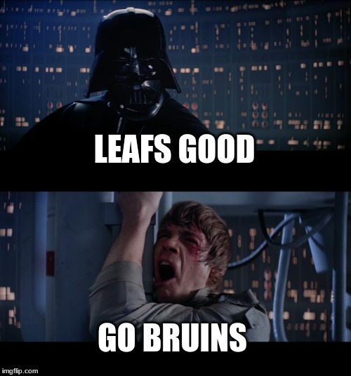 Star Wars No Meme | LEAFS GOOD; GO BRUINS | image tagged in memes,star wars no | made w/ Imgflip meme maker