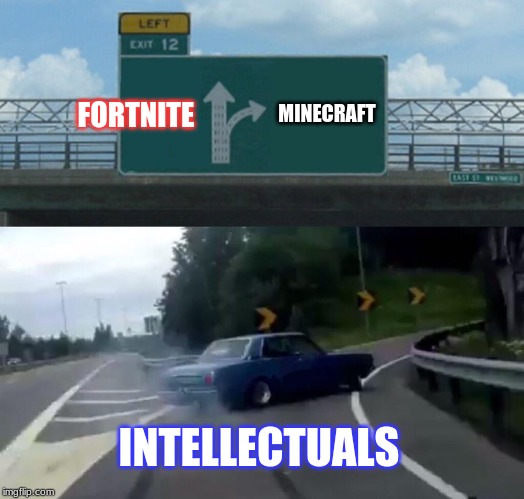 Left Exit 12 Off Ramp Meme | FORTNITE; MINECRAFT; INTELLECTUALS | image tagged in memes,left exit 12 off ramp | made w/ Imgflip meme maker