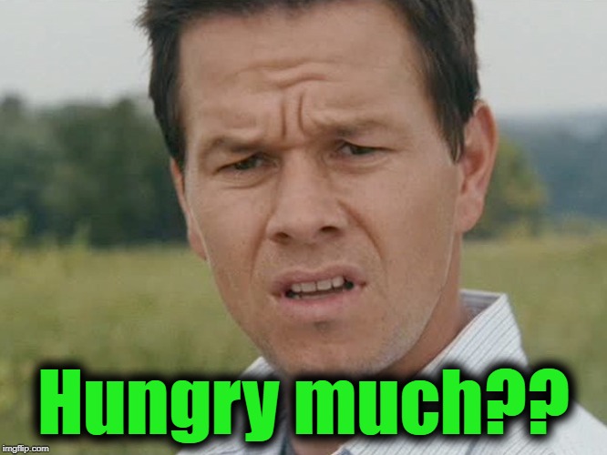 Huh  | Hungry much?? | image tagged in huh | made w/ Imgflip meme maker