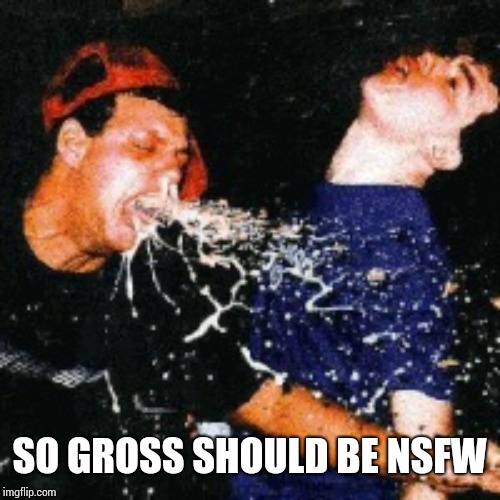 Barf | SO GROSS SHOULD BE NSFW | image tagged in barf | made w/ Imgflip meme maker