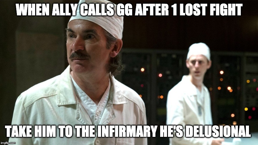 WHEN ALLY CALLS GG AFTER 1 LOST FIGHT; TAKE HIM TO THE INFIRMARY HE'S DELUSIONAL | made w/ Imgflip meme maker