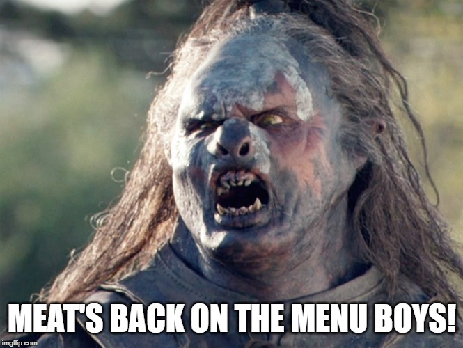 Meat's Back on The Menu Orc | MEAT'S BACK ON THE MENU BOYS! | image tagged in meat's back on the menu orc | made w/ Imgflip meme maker