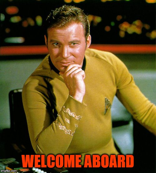 captain kirk | WELCOME ABOARD | image tagged in captain kirk | made w/ Imgflip meme maker