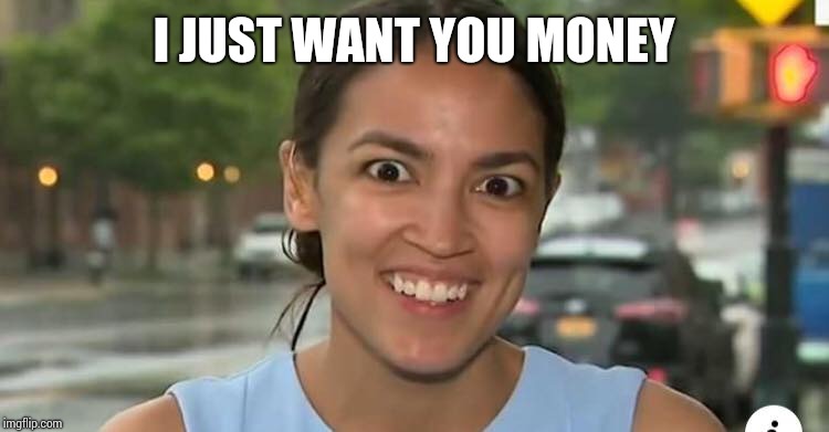 Overly Attached Socialist. | I JUST WANT YOU MONEY | image tagged in overly attached socialist | made w/ Imgflip meme maker