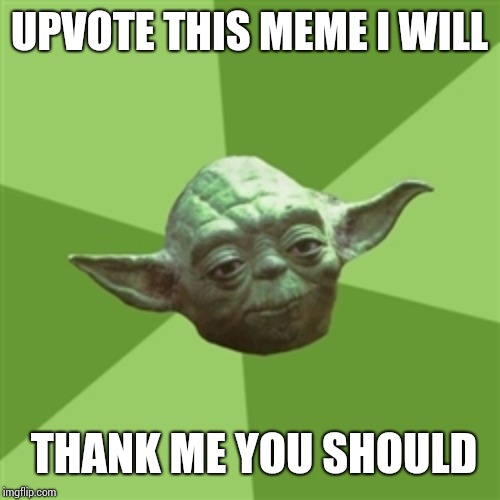 Advice Yoda Meme | UPVOTE THIS MEME I WILL THANK ME YOU SHOULD | image tagged in memes,advice yoda | made w/ Imgflip meme maker