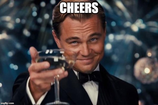 Leonardo Dicaprio Cheers | CHEERS | image tagged in memes,leonardo dicaprio cheers | made w/ Imgflip meme maker