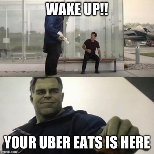 Hulk Taco | WAKE UP!! YOUR UBER EATS IS HERE | image tagged in hulk taco | made w/ Imgflip meme maker