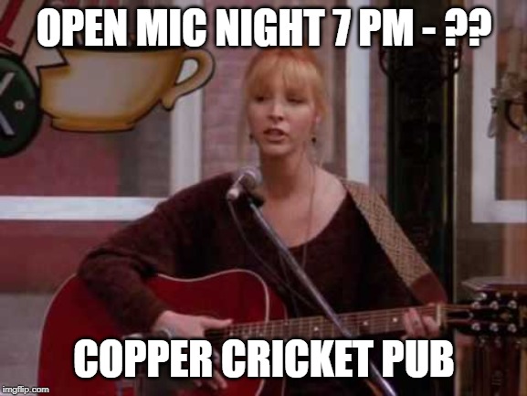 Phoebe singing smelly cat | OPEN MIC NIGHT 7 PM - ?? COPPER CRICKET PUB | image tagged in phoebe singing smelly cat | made w/ Imgflip meme maker