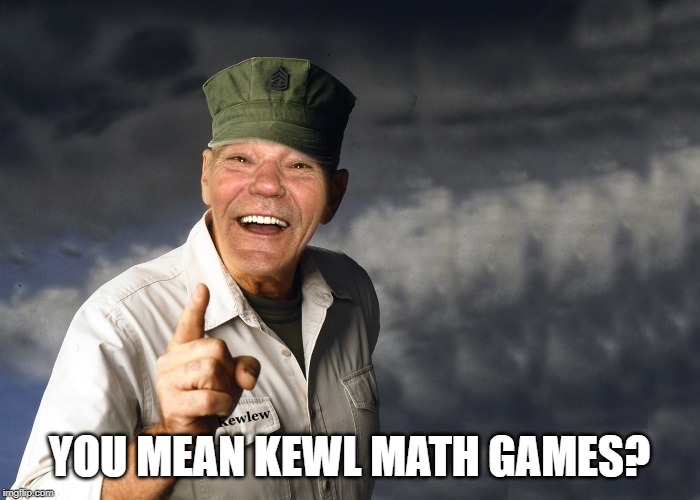 kewlew | YOU MEAN KEWL MATH GAMES? | image tagged in kewlew | made w/ Imgflip meme maker