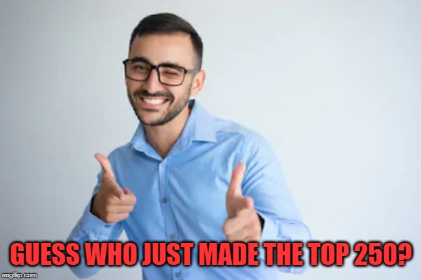 Winky Point | GUESS WHO JUST MADE THE TOP 250? | image tagged in winky point | made w/ Imgflip meme maker