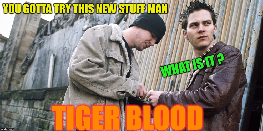 Drug Dealer | YOU GOTTA TRY THIS NEW STUFF MAN TIGER BLOOD WHAT IS IT ? | image tagged in drug dealer | made w/ Imgflip meme maker