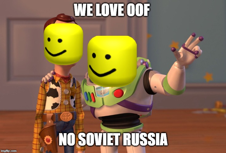 X, X Everywhere Meme | WE LOVE OOF; NO SOVIET RUSSIA | image tagged in memes,x x everywhere | made w/ Imgflip meme maker