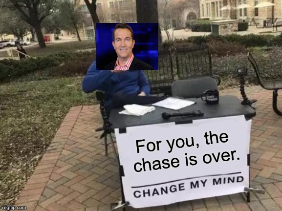 Change My Mind Meme | For you, the chase is over. | image tagged in memes,change my mind | made w/ Imgflip meme maker
