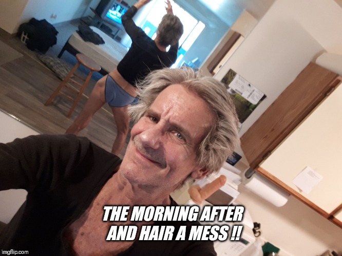 THE MORNING AFTER AND HAIR A MESS !! | made w/ Imgflip meme maker