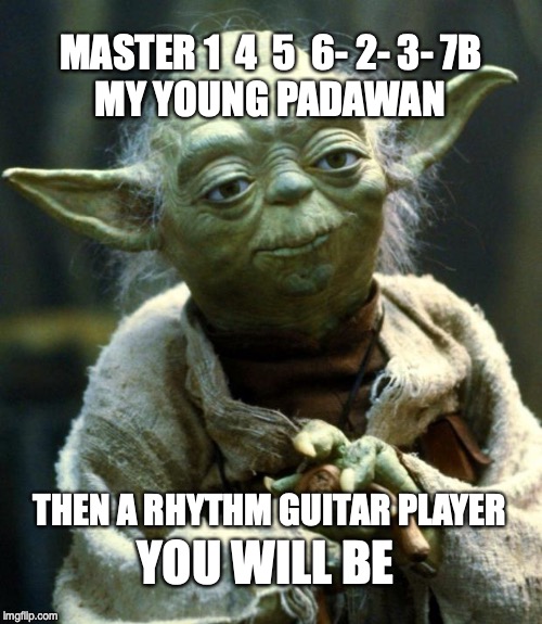 Star Wars Yoda Meme | MASTER 1  4  5  6- 2- 3- 7B; MY YOUNG PADAWAN; THEN A RHYTHM GUITAR PLAYER; YOU WILL BE | image tagged in memes,star wars yoda | made w/ Imgflip meme maker