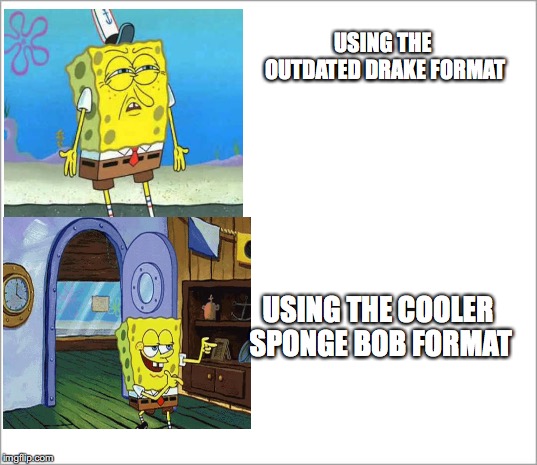 Spongbob Bling! | USING THE OUTDATED DRAKE FORMAT; USING THE COOLER SPONGE BOB FORMAT | image tagged in spongebob,memes,funny memes,funny,drake hotline bling,spongebob squarepants | made w/ Imgflip meme maker
