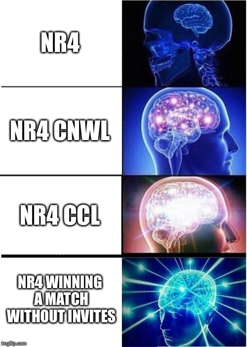 Expanding Brain Meme | NR4; NR4 CNWL; NR4 CCL; NR4 WINNING A MATCH WITHOUT INVITES | image tagged in memes,expanding brain | made w/ Imgflip meme maker