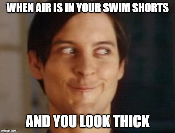 Spiderman Peter Parker | WHEN AIR IS IN YOUR SWIM SHORTS; AND YOU LOOK THICK | image tagged in memes,spiderman peter parker | made w/ Imgflip meme maker