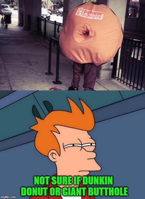 That doesn't really make me want a donut... | NOT SURE IF DUNKIN DONUT OR GIANT BUTTHOLE | image tagged in memes,futurama fry,dunkin donuts,funny,fry | made w/ Imgflip meme maker