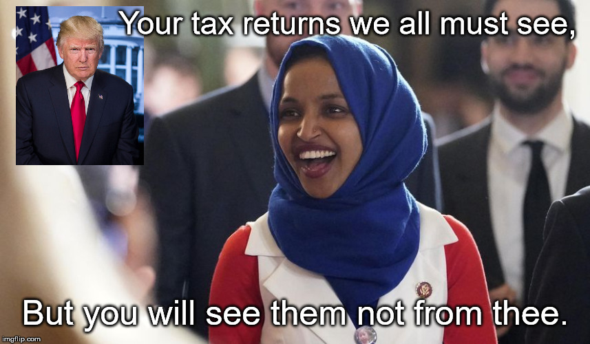 Gee, Why Not ?? | Your tax returns we all must see, But you will see them not from thee. | image tagged in rep ilhan omar,trump | made w/ Imgflip meme maker