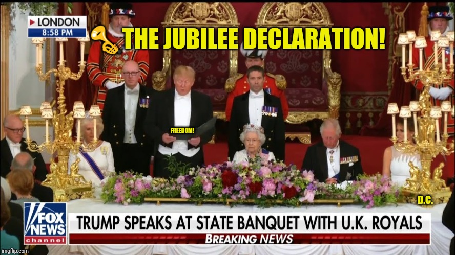 THE JUBILEE DECLARATION! | 🎺THE JUBILEE DECLARATION! FREEDOM! D.C. | image tagged in the jubilee declaration,braveheart freedom,british royals,liberty,donald trump approves,the great awakening | made w/ Imgflip meme maker