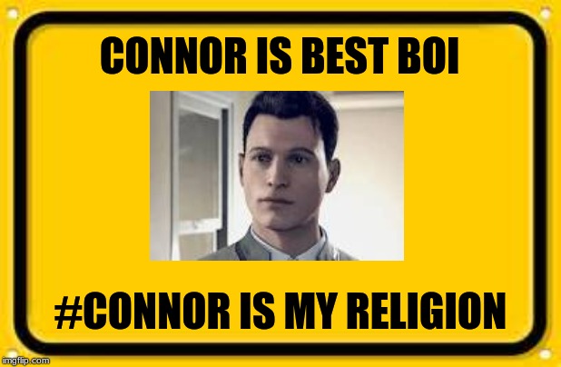 Blank Yellow Sign | CONNOR IS BEST BOI; #CONNOR IS MY RELIGION | image tagged in memes,blank yellow sign | made w/ Imgflip meme maker