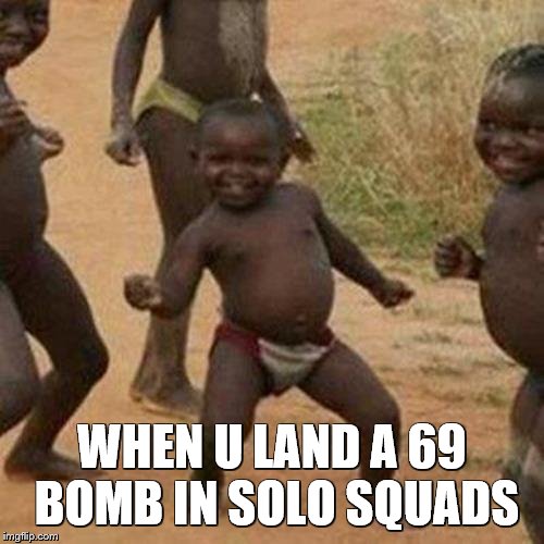 Third World Success Kid Meme | WHEN U LAND A 69 BOMB IN SOLO SQUADS | image tagged in memes,third world success kid | made w/ Imgflip meme maker