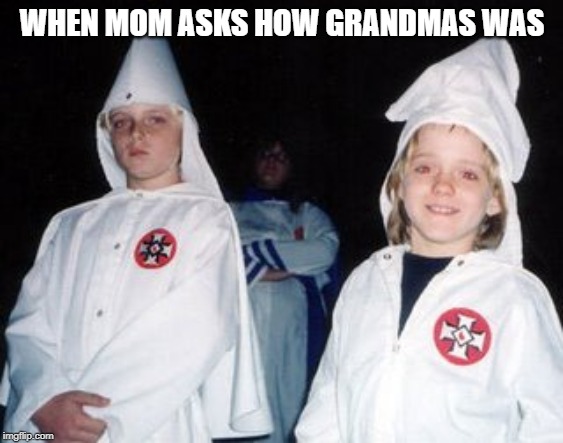 Kool Kid Klan | WHEN MOM ASKS HOW GRANDMAS WAS | image tagged in memes,kool kid klan | made w/ Imgflip meme maker