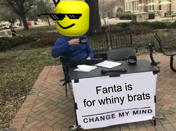 Change My Mind Meme | Fanta is for whiny brats | image tagged in memes,change my mind | made w/ Imgflip meme maker