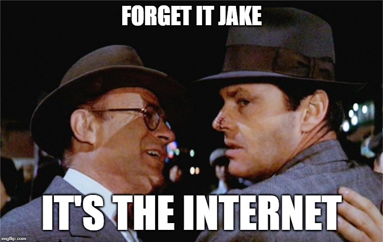 Jake - Chinatown | FORGET IT JAKE; IT'S THE INTERNET | image tagged in jake - chinatown | made w/ Imgflip meme maker