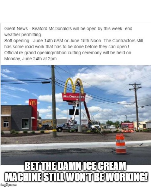 Something Won't Be Working...... | BET THE DAMN ICE CREAM MACHINE STILL WON'T BE WORKING! | image tagged in mcdonalds | made w/ Imgflip meme maker