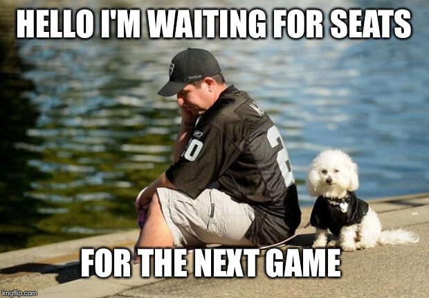 oakland raiders jokeland gayders nfl football afc west denver br | HELLO I'M WAITING FOR SEATS; FOR THE NEXT GAME | image tagged in oakland raiders jokeland gayders nfl football afc west denver br | made w/ Imgflip meme maker