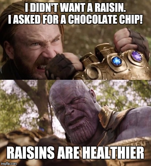 Avengers Infinity War Cap vs Thanos | I DIDN'T WANT A RAISIN. I ASKED FOR A CHOCOLATE CHIP! RAISINS ARE HEALTHIER | image tagged in avengers infinity war cap vs thanos | made w/ Imgflip meme maker