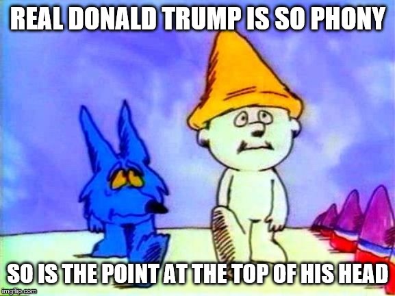 trump is a phony | REAL DONALD TRUMP IS SO PHONY; SO IS THE POINT AT THE TOP OF HIS HEAD | image tagged in me and my arrow,the point | made w/ Imgflip meme maker