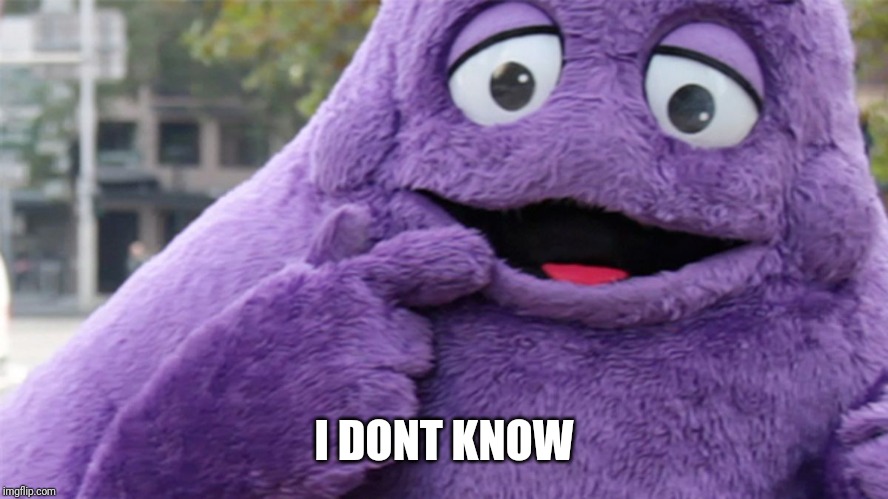 Grimace | I DONT KNOW | image tagged in grimace | made w/ Imgflip meme maker