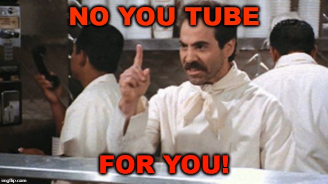 No 'You Tube' For You! | NO YOU TUBE; FOR YOU! | image tagged in soup nazi,jerry seinfeld | made w/ Imgflip meme maker