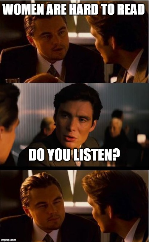Inception Meme | WOMEN ARE HARD TO READ; DO YOU LISTEN? | image tagged in memes,inception | made w/ Imgflip meme maker
