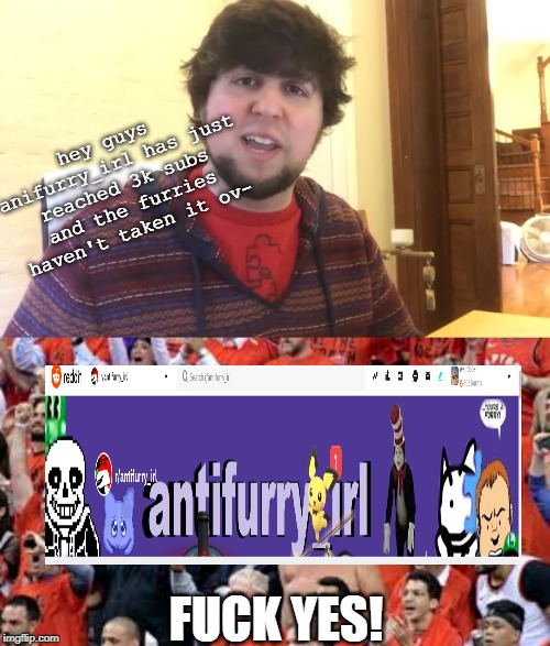 Hell yah! | hey guys anifurry_irl has just reached 3k subs and the furries haven't taken it ov-; FUCK YES! | image tagged in jontron,antifurry_irl,anti furry,screw your mom,gotem | made w/ Imgflip meme maker