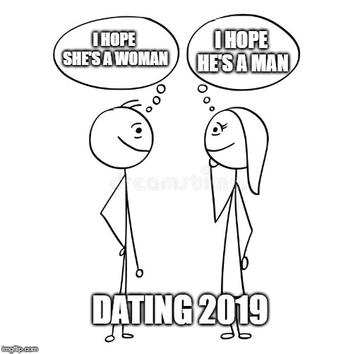 stick people | I HOPE HE'S A MAN; I HOPE SHE'S A WOMAN; DATING 2019 | image tagged in stick people | made w/ Imgflip meme maker