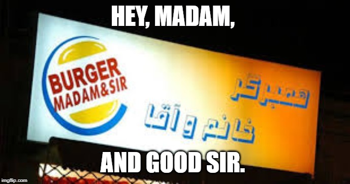 HEY, MADAM, AND GOOD SIR. | made w/ Imgflip meme maker