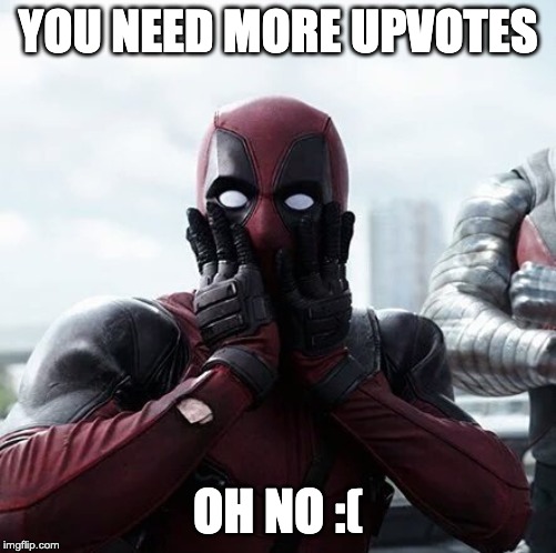 Deadpool Surprised | YOU NEED MORE UPVOTES; OH NO :( | image tagged in memes,deadpool surprised | made w/ Imgflip meme maker